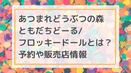 あつまれどうぶつの森ともだちどーる/フロッキードールとは？どこで買える？予約や販売店情報
