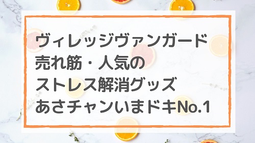 ヴィレッジヴァンガード売れ筋人気のストレス解消グッズ あさチャンいまドキno 1 ちえブログ