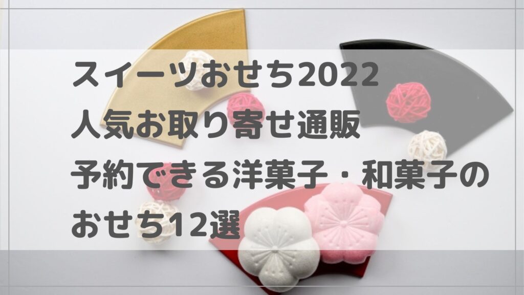 スイーツおせち2022の人気お取り寄せ通販！予約できる洋菓子・和菓子おせち12選