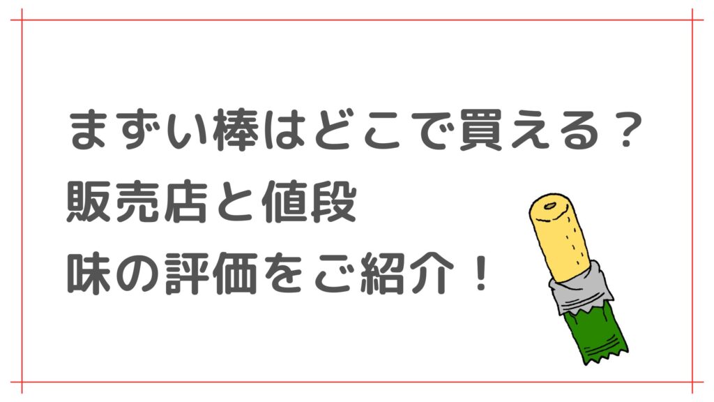 まずい棒はどこで買える？販売店と値段・味の評価をご紹介！