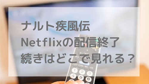 ナルト疾風伝 Netflix(ネットフリックス)の配信終了！続きはどこで見れる？