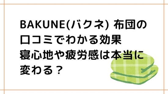 BAKUNE(バクネ) 布団の口コミでわかる効果　寝心地や疲労感は本当に変わる？